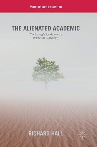 The Alienated Academic The Struggle for Autonomy Inside the University