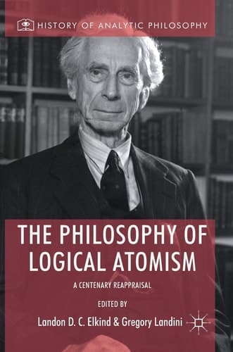 The Philosophy of Logical Atomism A Centenary Reappraisal
