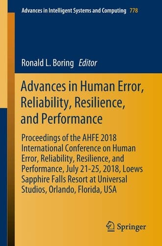 Advances in Human Error, Reliability, Resilience, and Performance Proceedings of the AHFE 2018 International Conference on Human Error, Reliability, Resilience, and Performance, July 21-25, 2018, Loews Sapphire Falls Resort at Universal Studios, Orlando, Florida, USA