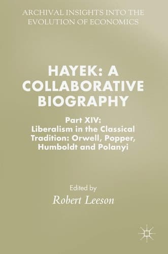 Hayek: A Collaborative Biography Part XIV: Liberalism in the Classical Tradition: Orwell, Popper, Humboldt and Polanyi