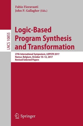 Logic-Based Program Synthesis and Transformation 27th International Symposium, LOPSTR 2017, Namur, Belgium, October 10-12, 2017, Revised Selected Papers