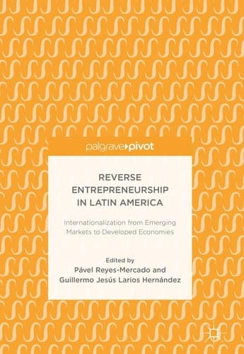 Reverse Entrepreneurship in Latin America Internationalization from Emerging Markets to Developed Economies
