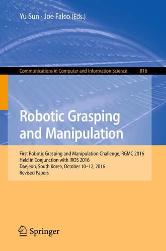 Robotic Grasping and Manipulation First Robotic Grasping and Manipulation Challenge, RGMC 2016, Held in Conjunction with IROS 2016, Daejeon, South Korea, October 10–12, 2016, Revised Papers