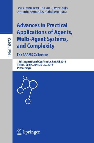 Advances in Practical Applications of Agents, Multi-Agent Systems, and Complexity: The PAAMS Collection 16th International Conference, PAAMS 2018, Toledo, Spain, June 20–22, 2018, Proceedings