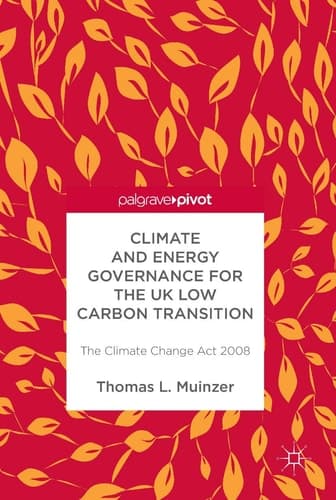 Climate and Energy Governance for the UK Low Carbon Transition The Climate Change Act 2008