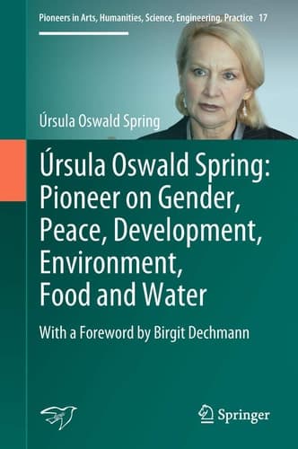 Úrsula Oswald Spring: Pioneer on Gender, Peace, Development, Environment, Food and Water With a Foreword by Birgit Dechmann