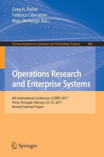 Operations Research and Enterprise Systems 6th International Conference, ICORES 2017, Porto, Portugal, February 23–25, 2017, Revised Selected Papers