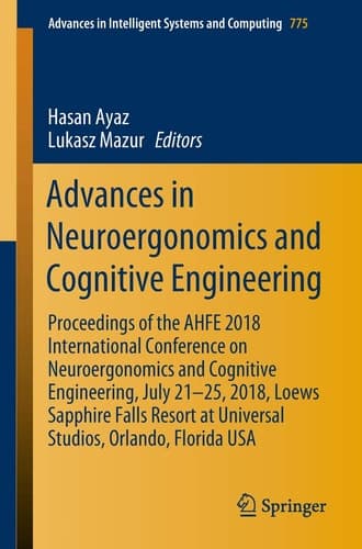 Advances in Neuroergonomics and Cognitive Engineering Proceedings of the AHFE 2018 International Conference on Neuroergonomics and Cognitive Engineering, July 21–25, 2018, Loews Sapphire Falls Resort at Universal Studios, Orlando, Florida USA