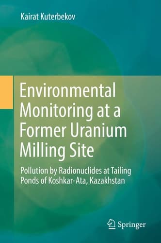 Environmental Monitoring at a Former Uranium Milling Site Pollution by Radionuclides at Tailing Ponds of Koshkar-Ata, Kazakhstan