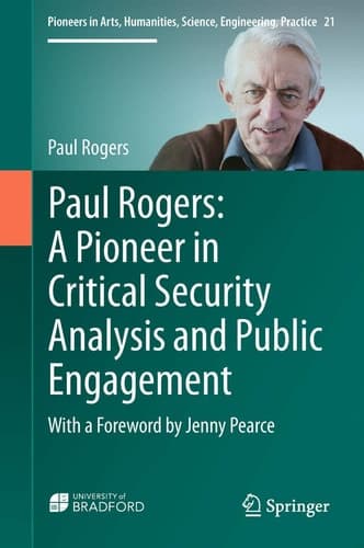 Paul Rogers: A Pioneer in Critical Security Analysis and Public Engagement With a Foreword by Jenny Pearce