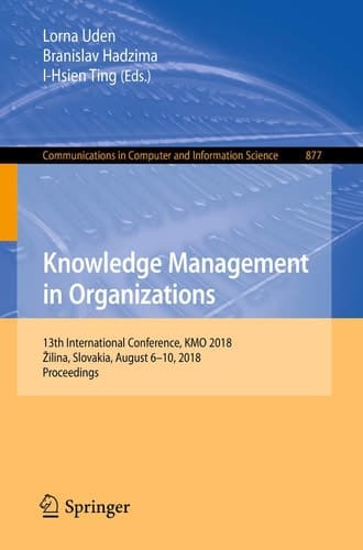 Knowledge Management in Organizations 13th International Conference, KMO 2018, Žilina, Slovakia, August 6–10, 2018, Proceedings