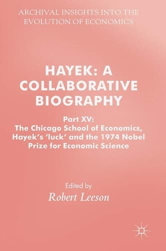 Hayek: A Collaborative Biography Part XV: The Chicago School of Economics, Hayek’s ‘luck’ and the 1974 Nobel Prize for Economic Science