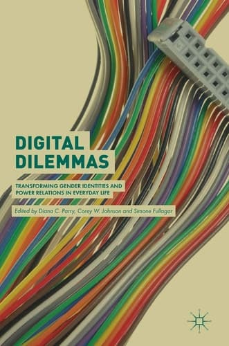 Digital Dilemmas Transforming Gender Identities and Power Relations in Everyday Life