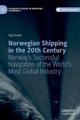 Norwegian Shipping in the 20th Century Norway's Successful Navigation of the World's Most Global Industry