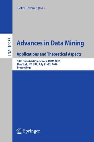 Advances in Data Mining. Applications and Theoretical Aspects 18th Industrial Conference, ICDM 2018, New York, NY, USA, July 11-12, 2018, Proceedings