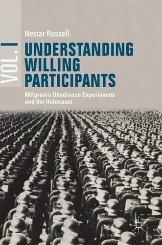 Understanding Willing Participants, Volume 1 Milgram’s Obedience Experiments and the Holocaust
