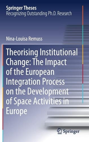 Theorising Institutional Change: The Impact of the European Integration Process on the Development of Space Activities in Europe