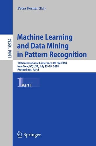 Machine Learning and Data Mining in Pattern Recognition 14th International Conference, MLDM 2018, New York, NY, USA, July 15-19, 2018, Proceedings, Part I
