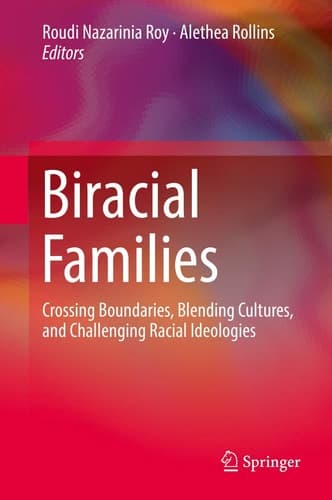 Biracial Families Crossing Boundaries, Blending Cultures, and Challenging Racial Ideologies