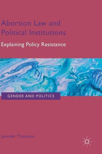 Abortion Law and Political Institutions Explaining Policy Resistance