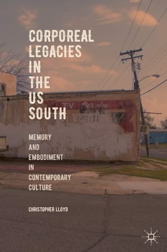 Corporeal Legacies in the US South Memory and Embodiment in Contemporary Culture
