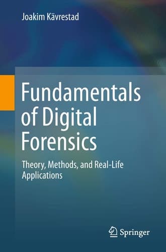 Fundamentals of Digital Forensics Theory, Methods, and Real-Life Applications