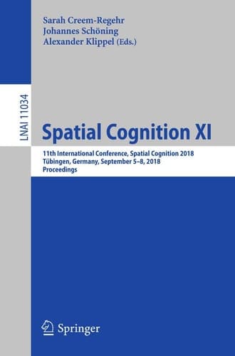 Spatial Cognition XI 11th International Conference, Spatial Cognition 2018, Tübingen, Germany, September 5-8, 2018, Proceedings