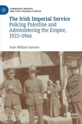 The Irish Imperial Service Policing Palestine and Administering the Empire, 1922–1966