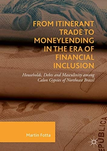From Itinerant Trade to Moneylending in the Era of Financial Inclusion Households, Debts and Masculinity among Calon Gypsies of Northeast Brazil