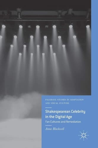 Shakespearean Celebrity in the Digital Age Fan Cultures and Remediation