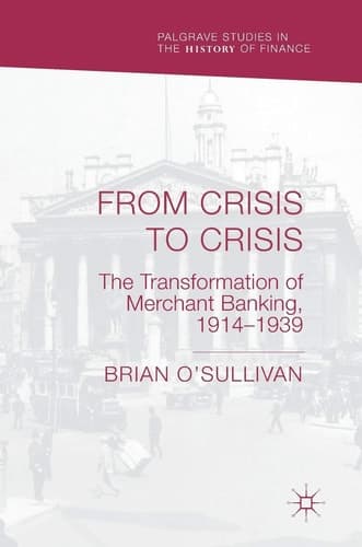 From Crisis to Crisis The Transformation of Merchant Banking, 1914–1939