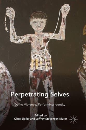 Perpetrating Selves Doing Violence, Performing Identity