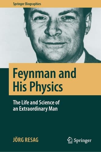 Feynman and His Physics The Life and Science of an Extraordinary Man