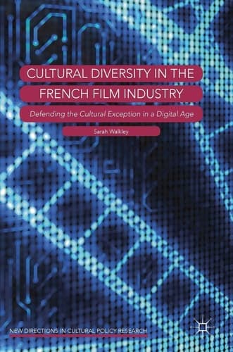 Cultural Diversity in the French Film Industry Defending the Cultural Exception in a Digital Age