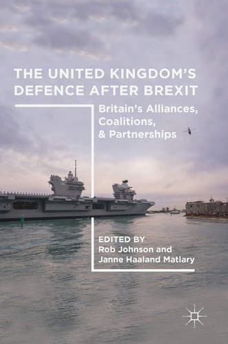The United Kingdom’s Defence After Brexit Britain’s Alliances, Coalitions, and Partnerships