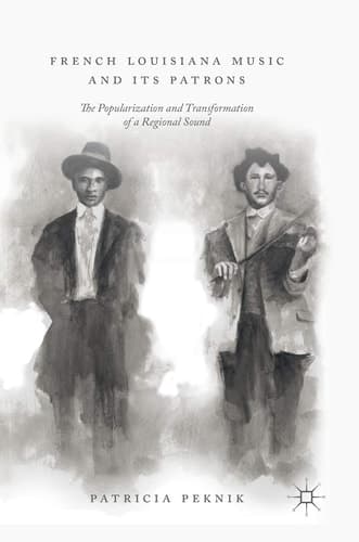 French Louisiana Music and Its Patrons The Popularization and Transformation of a Regional Sound