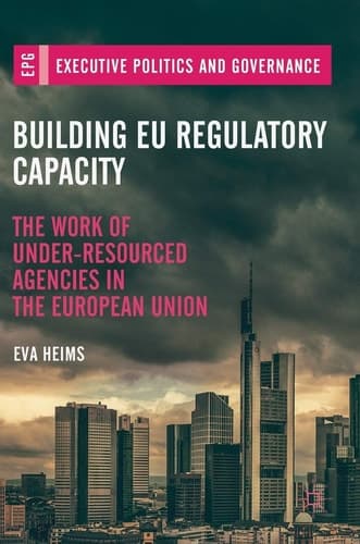 Building EU Regulatory Capacity The Work of Under-Resourced Agencies in the European Union