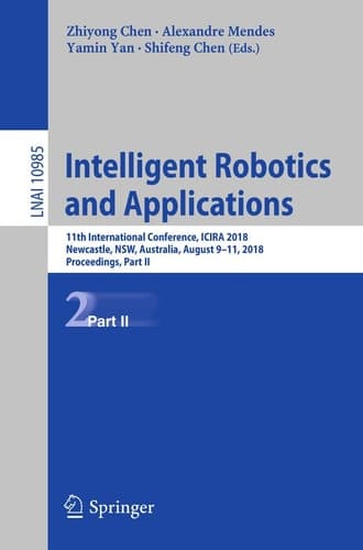 Intelligent Robotics and Applications 11th International Conference, ICIRA 2018, Newcastle, NSW, Australia, August 9–11, 2018, Proceedings, Part II