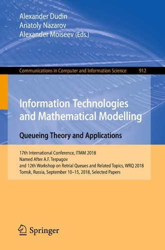 Information Technologies and Mathematical Modelling. Queueing Theory and Applications 17th International Conference, ITMM 2018, Named After A.F. Terpugov, and 12th Workshop on Retrial Queues and Related Topics, WRQ 2018, Tomsk, Russia, September 10-15, 2018, Selected Papers