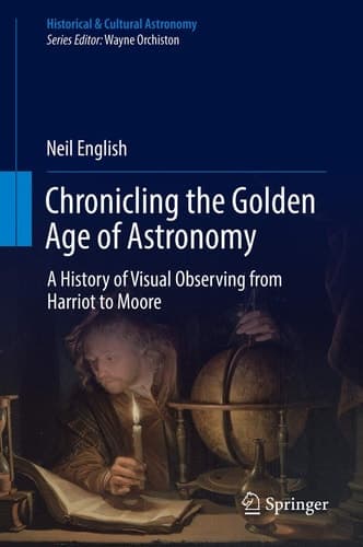 Chronicling the Golden Age of Astronomy A History of Visual Observing from Harriot to Moore