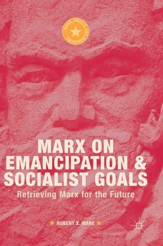 Marx on Emancipation and Socialist Goals Retrieving Marx for the Future