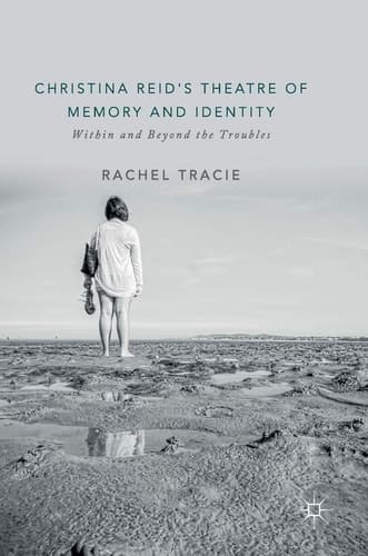 Christina Reid's Theatre of Memory and Identity Within and Beyond the Troubles