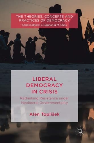 Liberal Democracy in Crisis Rethinking Resistance under Neoliberal Governmentality