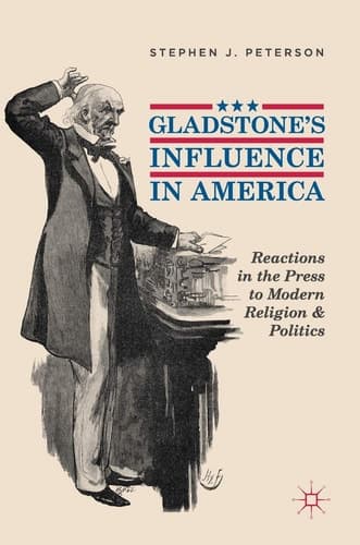 Gladstone's Influence in America Reactions in the Press to Modern Religion and Politics