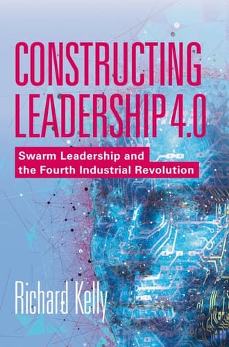 Constructing Leadership 4.0 Swarm Leadership and the Fourth Industrial Revolution