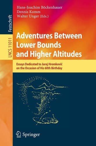 Adventures Between Lower Bounds and Higher Altitudes Essays Dedicated to Juraj Hromkovič on the Occasion of His 60th Birthday