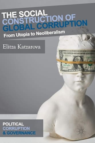 The Social Construction of Global Corruption From Utopia to Neoliberalism