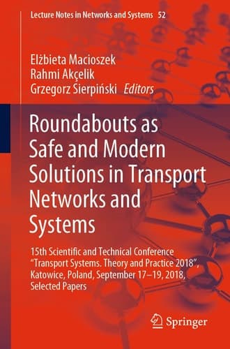 Roundabouts as Safe and Modern Solutions in Transport Networks and Systems 15th Scientific and Technical Conference “Transport Systems. Theory and Practice 2018”, Katowice, Poland, September 17–19, 2018, Selected Papers