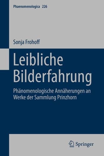 Leibliche Bilderfahrung Phänomenologische Annäherungen an Werke der Sammlung Prinzhorn