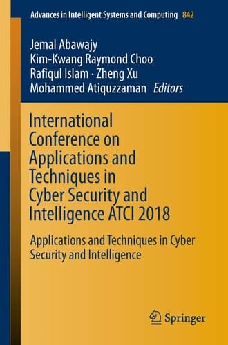 International Conference on Applications and Techniques in Cyber Security and Intelligence ATCI 2018 Applications and Techniques in Cyber Security and Intelligence